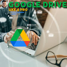 How to Use Google Drive Like a Pro